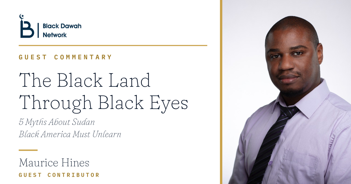 The Black Land Through Black Eyes: 5 Myths About Sudan Black America Must Unlearn &mdash; Maurice Hines, guest contributor